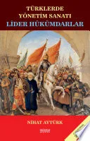 TÜRKLERDE YÖNETİM SANATI LİDER HÜKÜMDARLAR (2. BASKI)