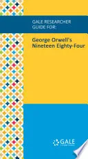 Gale Researcher Guide for: George Orwell's Nineteen Eighty-Four
