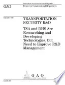 Transportation security R&D TSA and DHS are researching and developing technologies, but need to improve R&D management : report to congressional requesters.