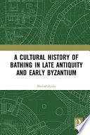 A Cultural History of Bathing in Late Antiquity and Early Byzantium